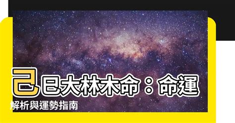 己巳大林木|己巳大林木喜忌详解 己巳大林木命和什么命最配